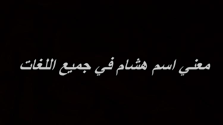 اسم هشام في اللغة العربية , شرح ومعني هشام في المعجم